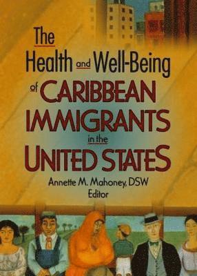 Annette Mahoney - Health and Well-Being of Caribbean Immigrants in the United States, Häftad