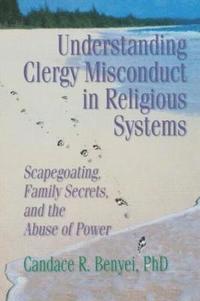 bokomslag Understanding Clergy Misconduct in Religious Systems