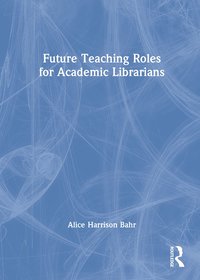 bokomslag Future Teaching Roles for Academic Librarians