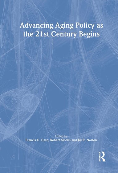 Francis G Caro, Jill Norton, Robert Morris *Deceased* - Advancing Aging Policy as the 21st Century Begins, Inbunden