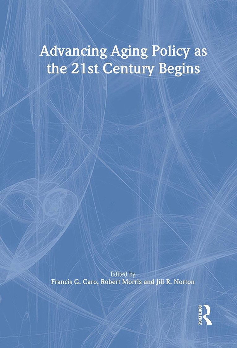 Francis G Caro, Jill Norton, Robert Morris *Deceased*, Francis G. Caro - Advancing Aging Policy as the 21st Century Begins, Inbunden