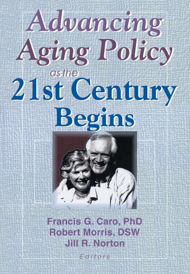 Francis G Caro, Jill Norton, Robert Morris *Deceased* - Advancing Aging Policy as the 21st Century Begins, Häftad