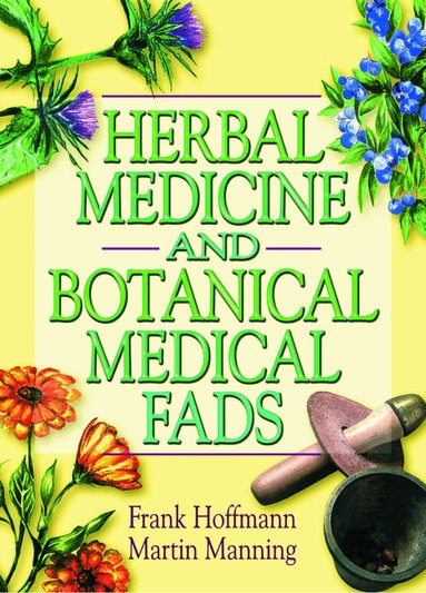 Frank Hoffmann, Martin J Manning - Herbal Medicine and Botanical Medical Fads, Inbunden