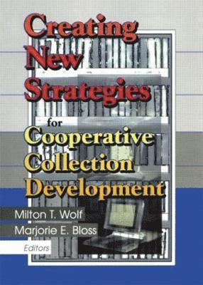 Milton T. Wolf, Marjorie E. Bloss - Creating New Strategies for Cooperative Collection Development, Häftad