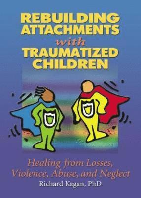 Richard Kagan, USA) Kagan, Richard, Ph.D. (Author, SC - Rebuilding Attachments with Traumatized Children, Inbunden