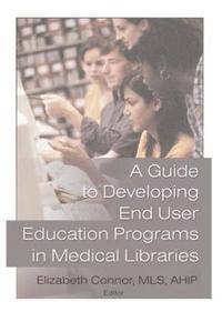 bokomslag A Guide to Developing End User Education Programs in Medical Libraries