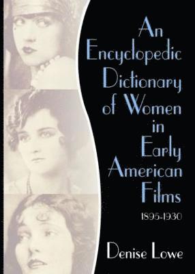 bokomslag An Encyclopedic Dictionary of Women in Early American Films