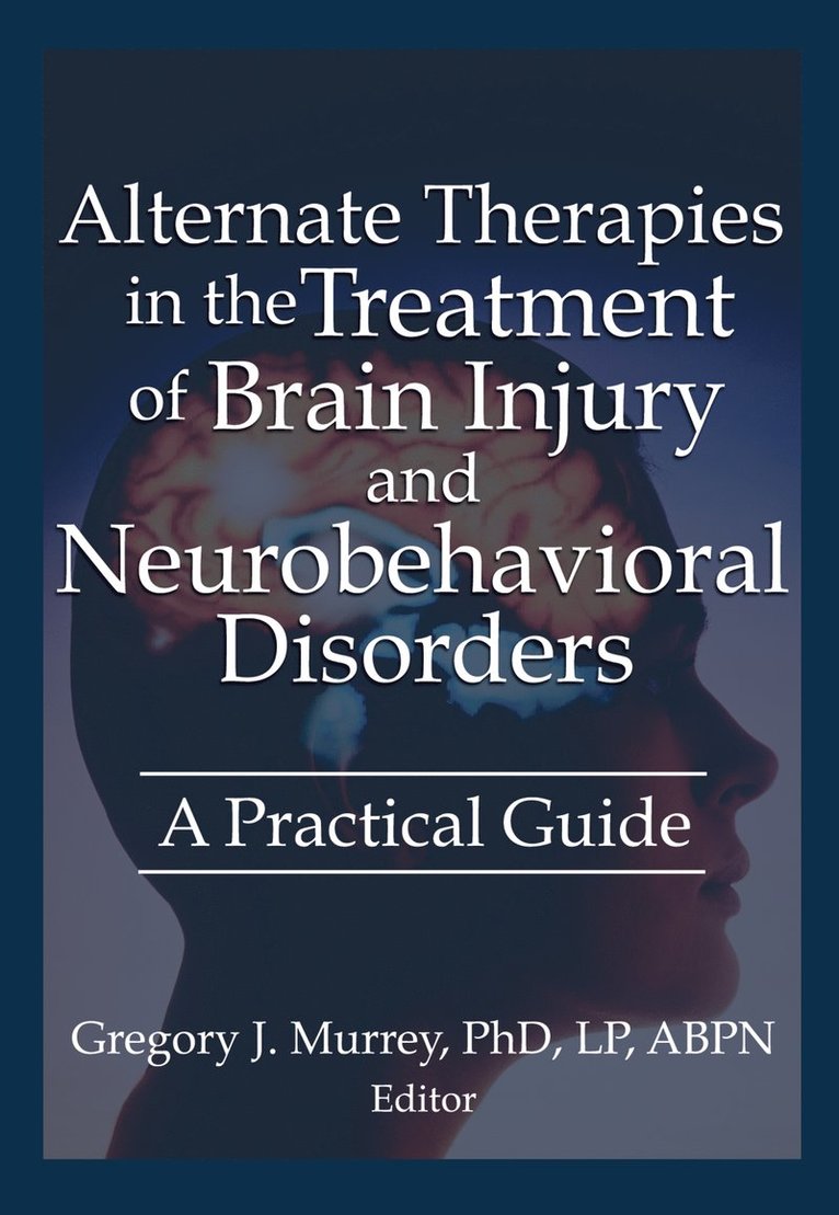 Ethan B Russo, Margaret Ayers, Barbara L Wheeler, Susan Schaefer, Gregory Murrey, Ph.D. Murrey, Gregory, Ethan B. Russo - Alternate Therapies in the Treatment of Brain Injury and Neurobehavioral Disorders, Inbunden