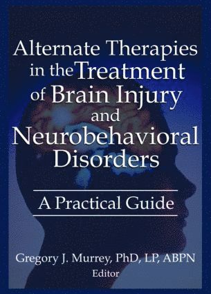 Ethan B Russo, Margaret Ayers, Barbara L Wheeler, Susan Schaefer, Gregory Murrey, Ph.D. Murrey, Gregory, Ethan B. Russo - Alternate Therapies in the Treatment of Brain Injury and Neurobehavioral Disorders, Häftad