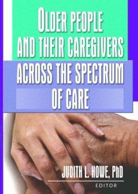 bokomslag Older People and Their Caregivers Across the Spectrum of Care