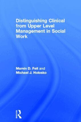 Marvin D. Feit, Michael J. Holosko - Distinguishing Clinical from Upper Level Management in Social Work, Inbunden