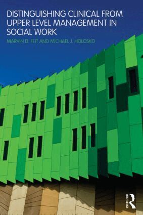 Marvin D. Feit, Michael J. Holosko - Distinguishing Clinical from Upper Level Management in Social Work, Häftad