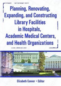 bokomslag Planning, Renovating, Expanding, and Constructing Library Facilities in Hospitals, Academic Medical