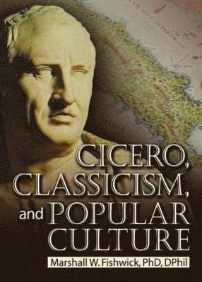 Cicero, Classicism, and Popular Culture 1