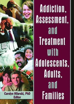 M. Carolyn Hilarski - Addiction, Assessment, and Treatment with Adolescents, Adults, and Families, Häftad