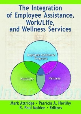 The Integration of Employee Assistance, Work/Life, and Wellness Services 1