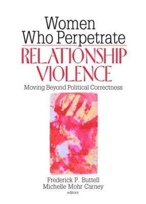 Frederick Buttell, Michelle Mohr Carney - Women Who Perpetrate Relationship Violence, Häftad