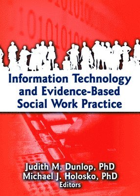 Judith Dunlop, Michael J. Holosko - Information Technology and Evidence-Based Social Work Practice, Inbunden