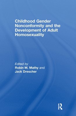 Robin M. Mathy, Jack Drescher - Childhood Gender Nonconformity and the Development of Adult Homosexuality, Inbunden