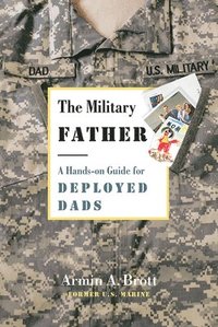 bokomslag Military Father, The: a Hands-on Guide for Deployed Dads