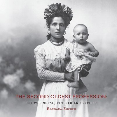 The Second Oldest Profession: The Wet Nurse, Revered and Reviled 1