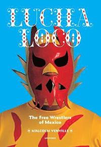 bokomslag Lucha loco - the free wrestlers of mexico