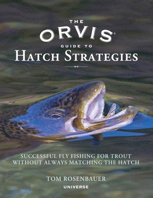 Tom Rosenbauer - The Orvis Guide to Hatch Strategies: Successful Fly Fishing for Trout Without Always Matching the Hatch, Inbunden