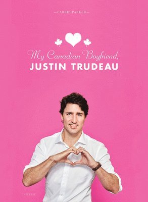 Carrie Parker - My Canadian Boyfriend, Justin Trudeau, Inbunden