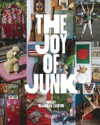 bokomslag The Joy of Junk: Go Right Ahead, Fall in Love with the Wackiest Things, Find the Worth in the Worthless, Rescue & Recycle the Curious Objects That Giv