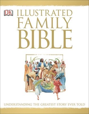 Illustrated Family Bible: Understanding the Greatest Story Ever Told 1