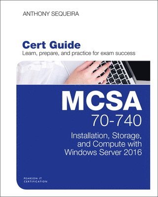 Anthony Sequeira - MCSA 70-740 Cert Guide: Installation, Storage, and Compute with Windows Server 2016, Inbunden