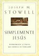 Joseph M. Stowell - Simplemente Jesus: Experimente al Unico Que Anhela su Corazon = Simply Jesus, Inbunden