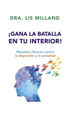 bokomslag ¡Gana La Batalla En Tu Interior!: Métodos Eficaces Contra La Depresión Y La Ansiedad