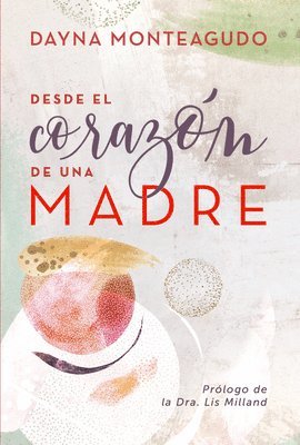 bokomslag Desde El Corazón de Una Madre: Herramientas Para Guiar a Tus Hijos Hacia Su Propósito