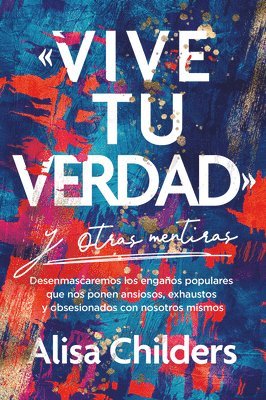 Alisa Childers - «Vive Tu Verdad» Y Otras Mentiras, Häftad