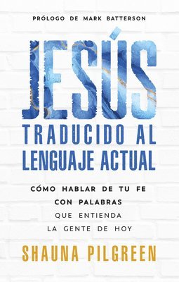 bokomslag Jesús Traducido Al Lenguaje Actual: Cómo Hablar de Tu Fe Con Palabras Que Entienda La Gente de Hoy