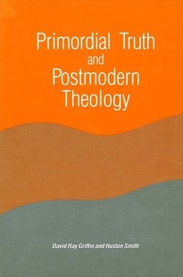 David Ray Griffin, Huston Smith - Primordial Truth and Postmodern Theology, Inbunden