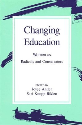 Joyce Antler, Sari Knopp Biklen - Changing Education: Women as Radicals and Conservators, Inbunden