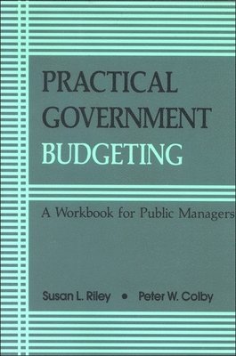 Susan L. Riley, Peter W. Colby - Practical Government Budgeting, Häftad
