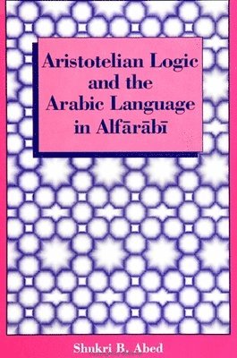 Shukri B. Abed - Aristotelian Logic and the Arabic Language in Alfārābī, Häftad