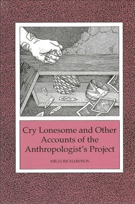Miles Richardson - Cry Lonesome and Other Accounts of the Anthropologist's Project, Inbunden