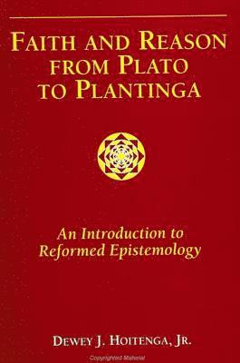 Faith and Reason from Plato to Plantinga: An Introduction to Reformed Epistemology 1