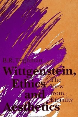 B. R. Tilghman - Wittgenstein, Ethics, and Aesthetics, Inbunden