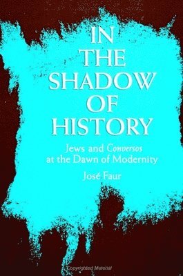 In the Shadow of History: Jews and Conversos at the Dawn of Modernity 1