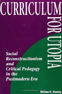 bokomslag Curriculum for Utopia: Social Reconstructionism and Critical Pedagogy in the Postmodern Era