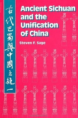 Steven F. Sage - Ancient Sichuan and the Unification of China, Häftad