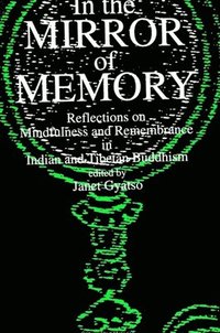 bokomslag In the Mirror of Memory: Reflections on Mindfulness and Remembrance in Indian and Tibetan Buddhism