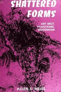 bokomslag Shattered Forms: Art Brut, Phantasms, Modernism