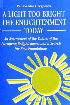 bokomslag A Light Too Bright: The Enlightenment Today: An Assessment of the Values of the European Enlightenment and a Search for New Foundations for Human Civi