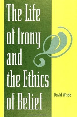 David Wisdo - Life of Irony and the Ethics of Belief, Häftad